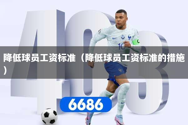 降低球员工资标准（降低球员工资标准的措施）