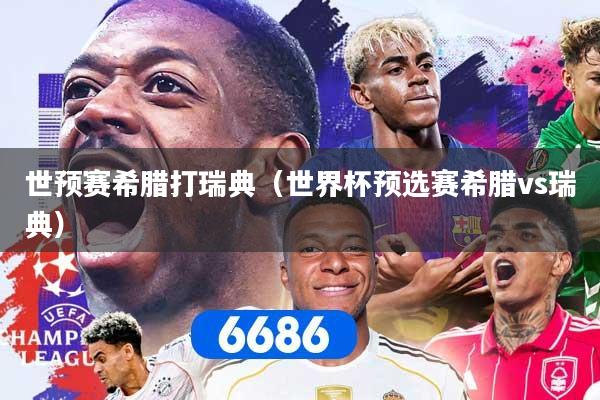 世预赛希腊打瑞典（世界杯预选赛希腊vs瑞典）